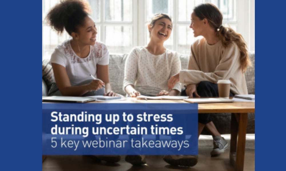 Standing up to stress during uncertain times 5 key webinar takeaways